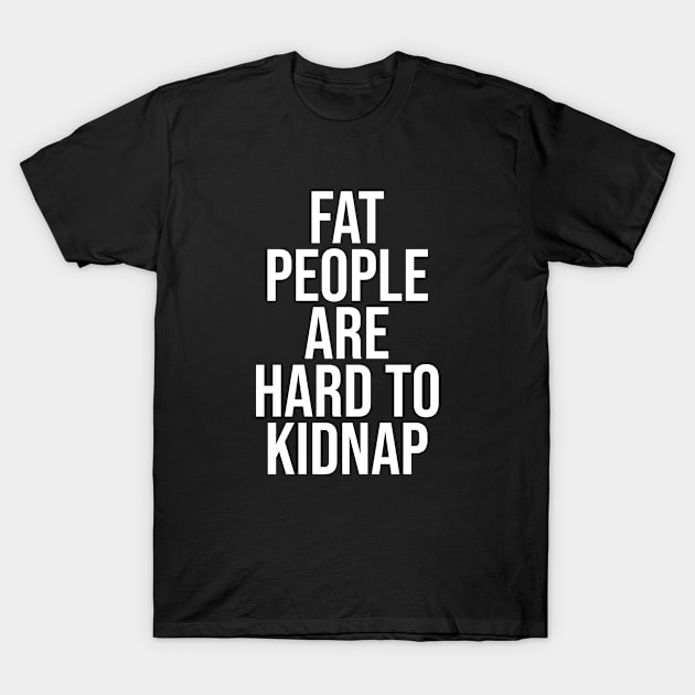 Fat People Are Hard To Kidnap T-Shirt by Wordify